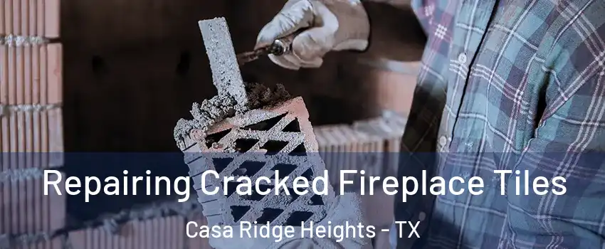 Repairing Cracked Fireplace Tiles Casa Ridge Heights - TX