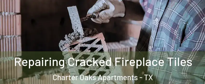 Repairing Cracked Fireplace Tiles Charter Oaks Apartments - TX