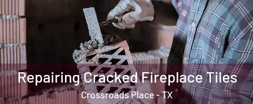 Repairing Cracked Fireplace Tiles Crossroads Place - TX