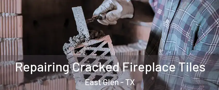 Repairing Cracked Fireplace Tiles East Glen - TX