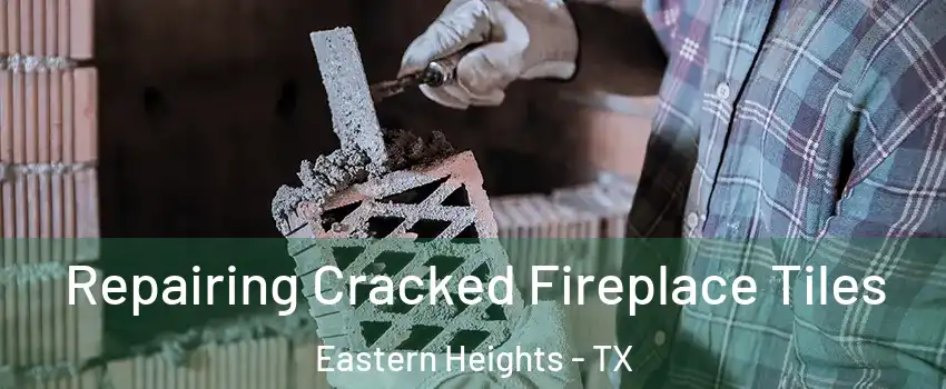 Repairing Cracked Fireplace Tiles Eastern Heights - TX