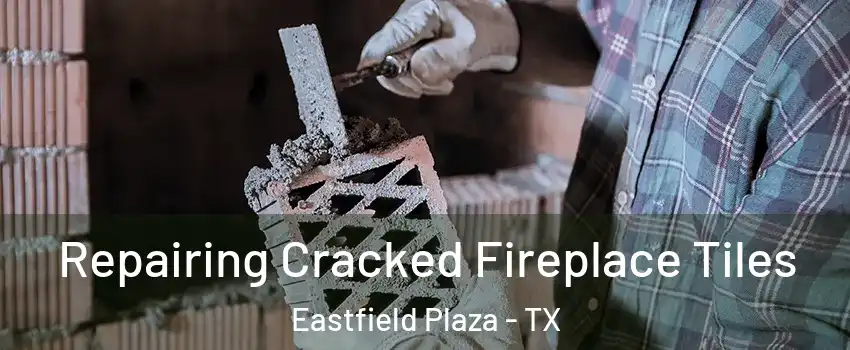 Repairing Cracked Fireplace Tiles Eastfield Plaza - TX