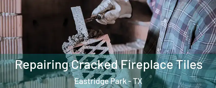 Repairing Cracked Fireplace Tiles Eastridge Park - TX