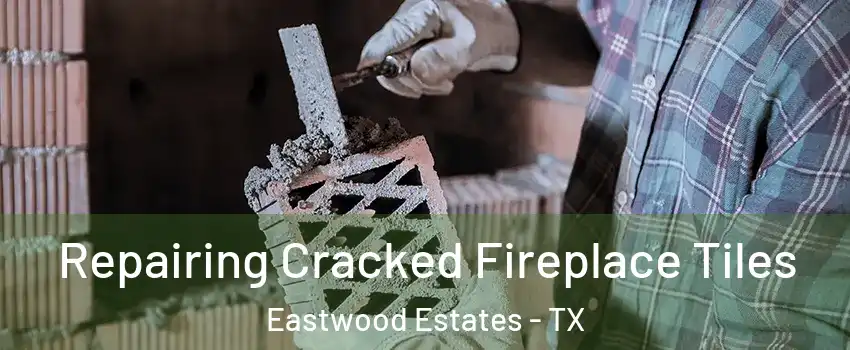 Repairing Cracked Fireplace Tiles Eastwood Estates - TX