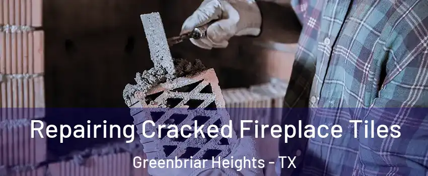 Repairing Cracked Fireplace Tiles Greenbriar Heights - TX
