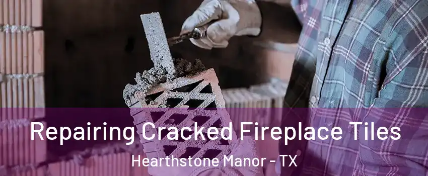 Repairing Cracked Fireplace Tiles Hearthstone Manor - TX