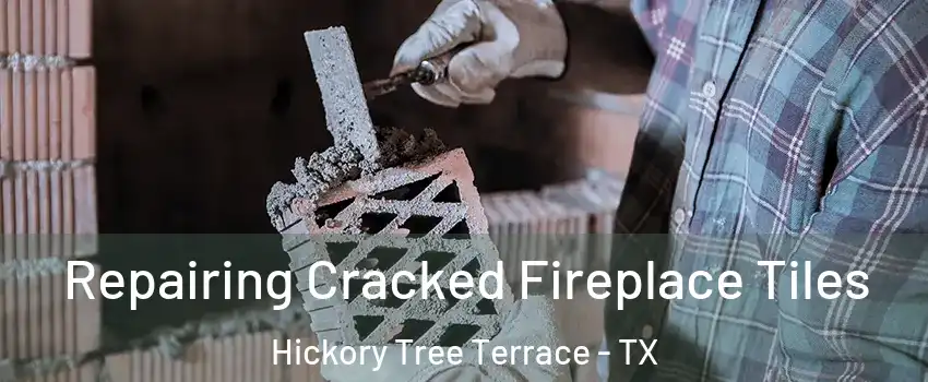 Repairing Cracked Fireplace Tiles Hickory Tree Terrace - TX