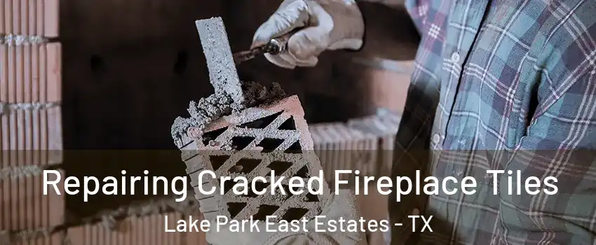Repairing Cracked Fireplace Tiles Lake Park East Estates - TX