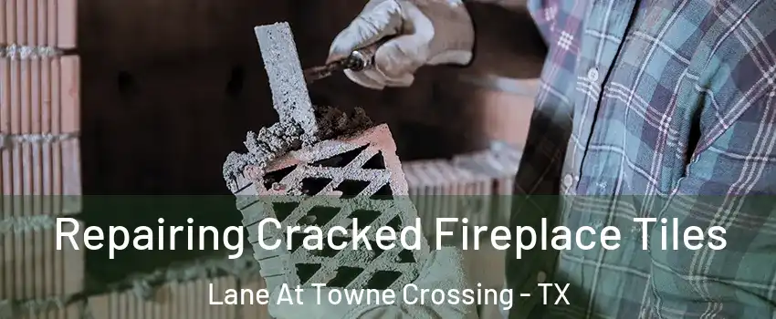 Repairing Cracked Fireplace Tiles Lane At Towne Crossing - TX