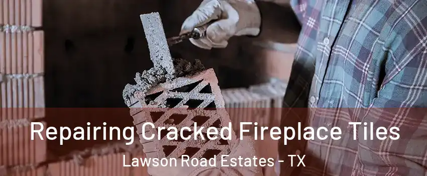 Repairing Cracked Fireplace Tiles Lawson Road Estates - TX