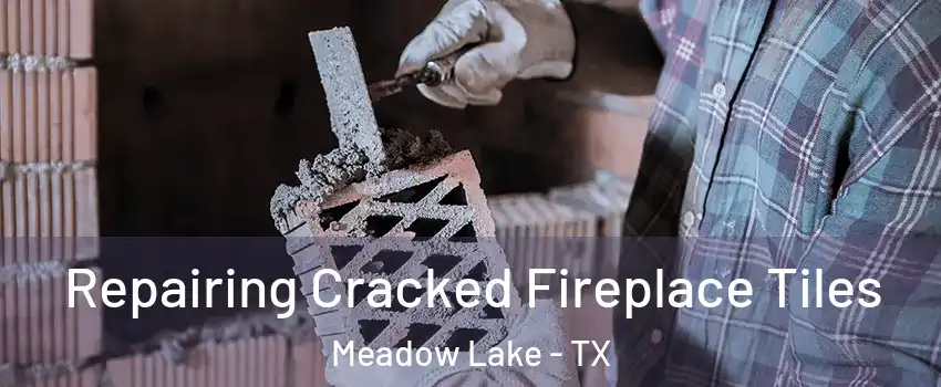 Repairing Cracked Fireplace Tiles Meadow Lake - TX