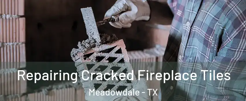 Repairing Cracked Fireplace Tiles Meadowdale - TX