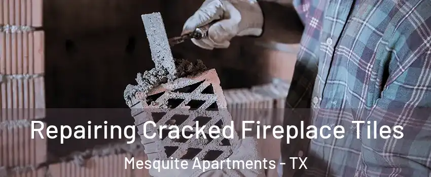 Repairing Cracked Fireplace Tiles Mesquite Apartments - TX