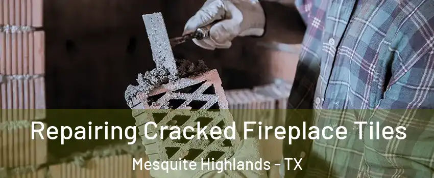 Repairing Cracked Fireplace Tiles Mesquite Highlands - TX