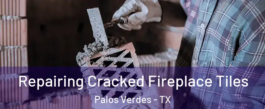 Repairing Cracked Fireplace Tiles Palos Verdes - TX
