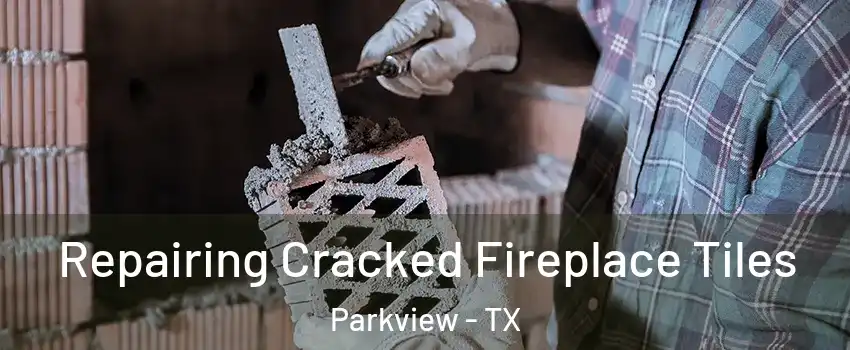 Repairing Cracked Fireplace Tiles Parkview - TX