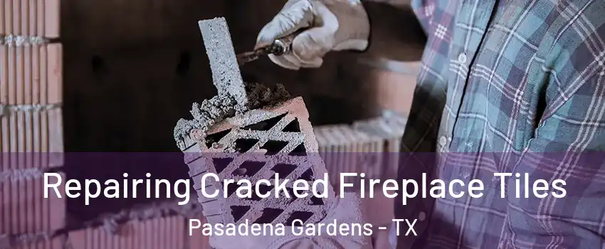 Repairing Cracked Fireplace Tiles Pasadena Gardens - TX