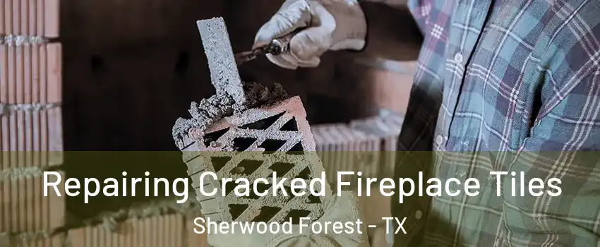 Repairing Cracked Fireplace Tiles Sherwood Forest - TX