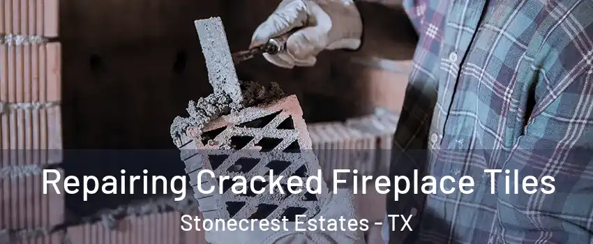Repairing Cracked Fireplace Tiles Stonecrest Estates - TX