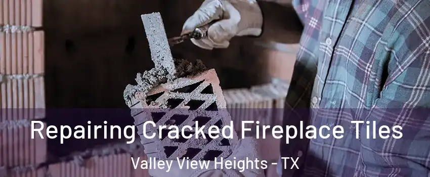 Repairing Cracked Fireplace Tiles Valley View Heights - TX