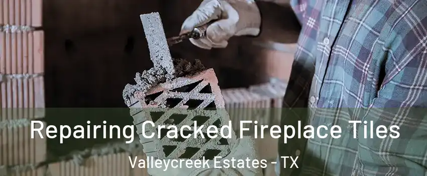 Repairing Cracked Fireplace Tiles Valleycreek Estates - TX