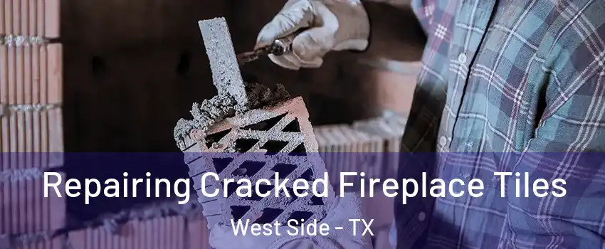 Repairing Cracked Fireplace Tiles West Side - TX
