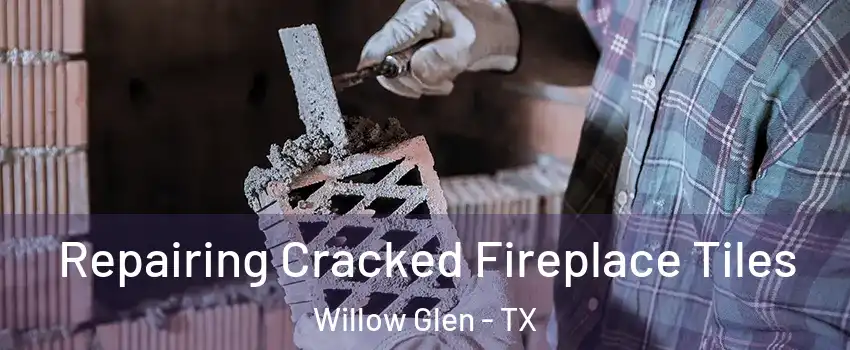 Repairing Cracked Fireplace Tiles Willow Glen - TX
