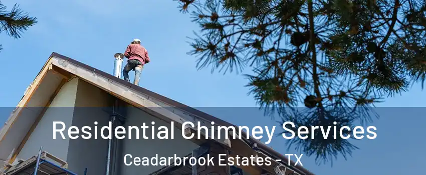 Residential Chimney Services Ceadarbrook Estates - TX