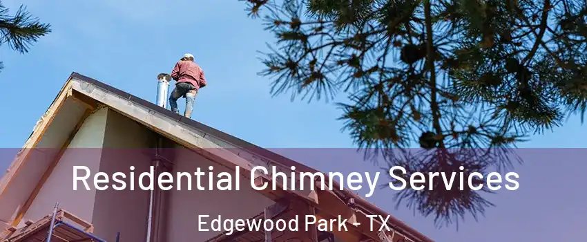 Residential Chimney Services Edgewood Park - TX