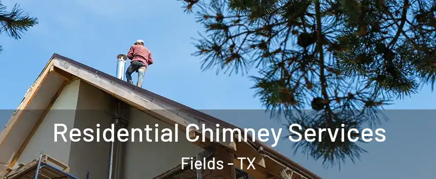 Residential Chimney Services Fields - TX