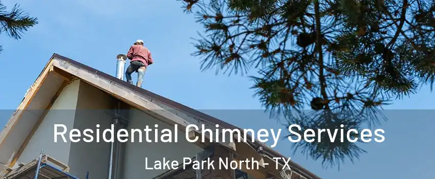Residential Chimney Services Lake Park North - TX