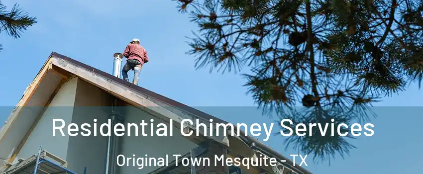 Residential Chimney Services Original Town Mesquite - TX