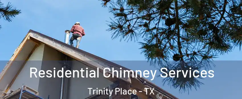 Residential Chimney Services Trinity Place - TX
