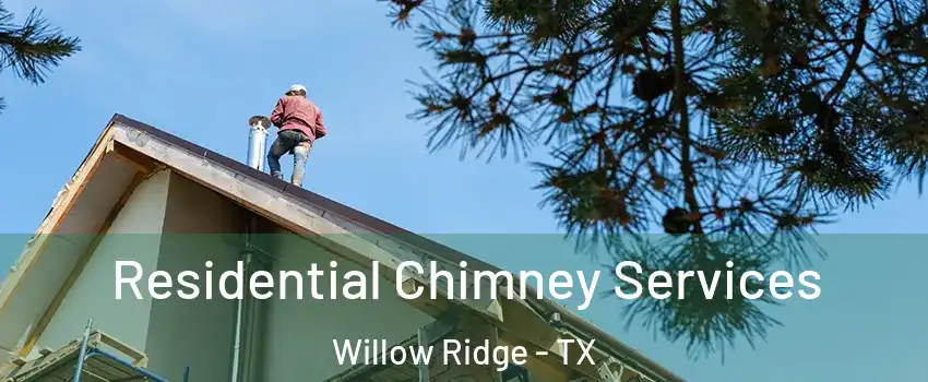 Residential Chimney Services Willow Ridge - TX