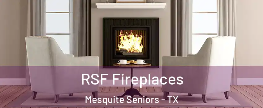 RSF Fireplaces Mesquite Seniors - TX