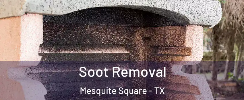 Soot Removal Mesquite Square - TX