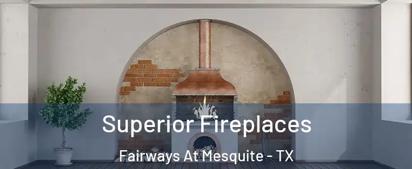 Superior Fireplaces Fairways At Mesquite - TX