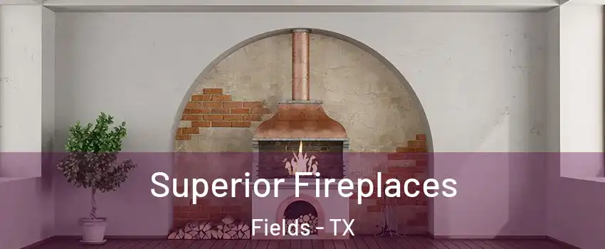 Superior Fireplaces Fields - TX