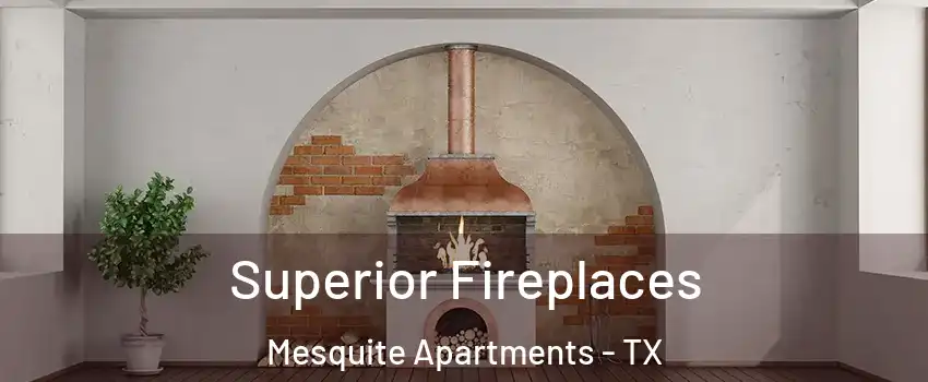 Superior Fireplaces Mesquite Apartments - TX