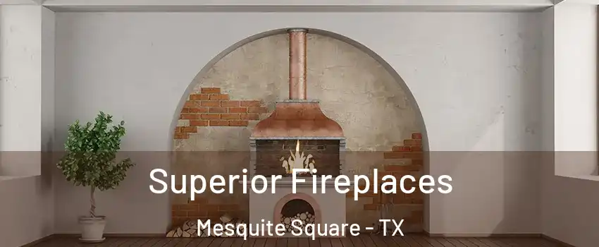 Superior Fireplaces Mesquite Square - TX