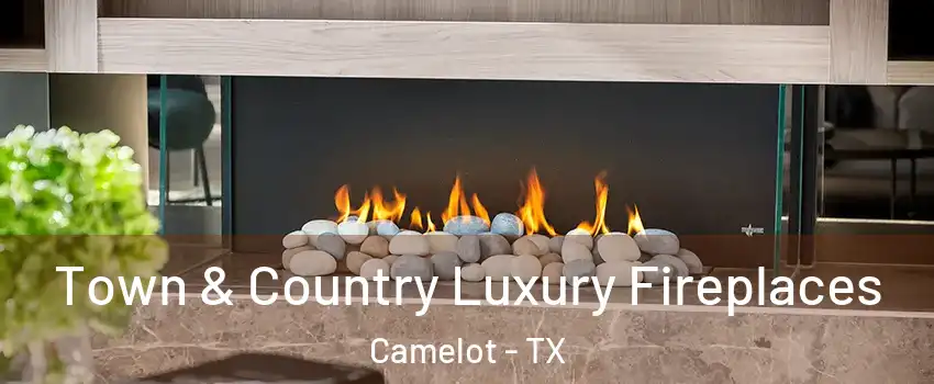 Town & Country Luxury Fireplaces Camelot - TX