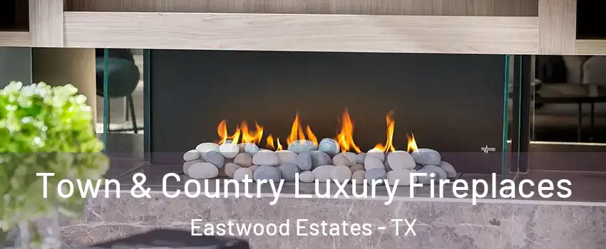 Town & Country Luxury Fireplaces Eastwood Estates - TX
