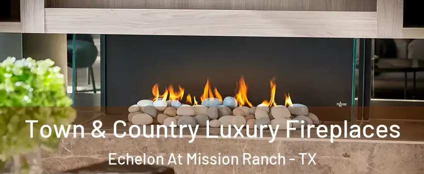Town & Country Luxury Fireplaces Echelon At Mission Ranch - TX