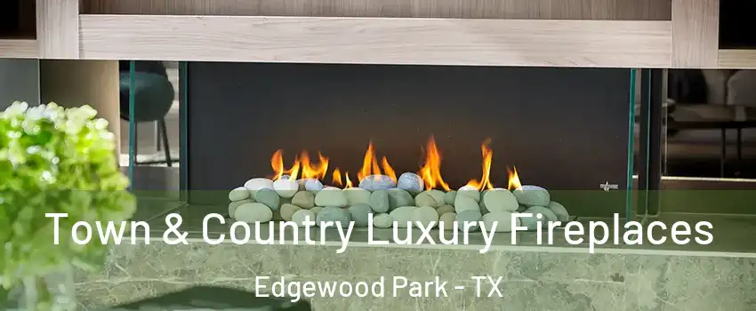 Town & Country Luxury Fireplaces Edgewood Park - TX