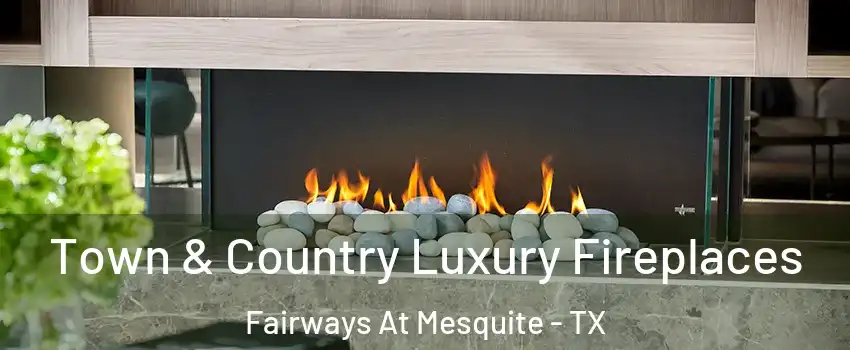 Town & Country Luxury Fireplaces Fairways At Mesquite - TX