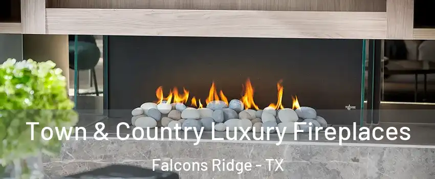 Town & Country Luxury Fireplaces Falcons Ridge - TX