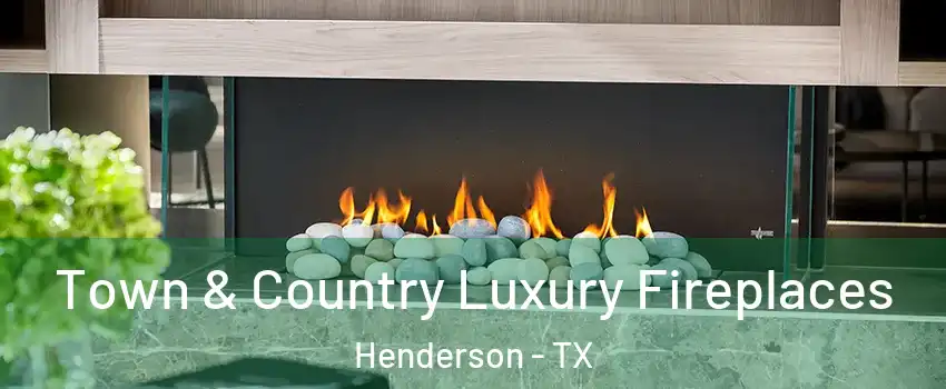 Town & Country Luxury Fireplaces Henderson - TX