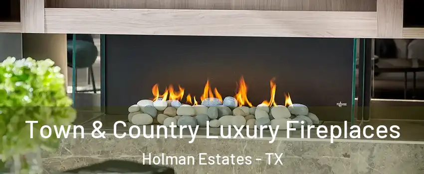 Town & Country Luxury Fireplaces Holman Estates - TX