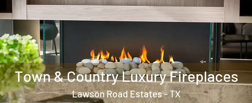 Town & Country Luxury Fireplaces Lawson Road Estates - TX