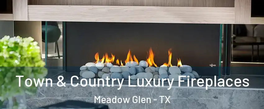 Town & Country Luxury Fireplaces Meadow Glen - TX